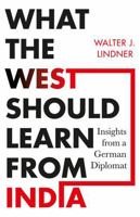 What the West Should Learn from India : Insights from a German Diplomat 9353454603 Book Cover