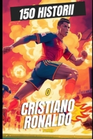 Cristiano Ronaldo: 150 zabawnych, dziwnych i legendarnych historii o najwiekszym wszech czasów: siazka o pilce noznej dla malych dzieci (Polish Edition) B0DPKH1S5H Book Cover
