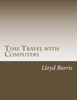 Time Travel with Computers: Time Travel with Information 1540764931 Book Cover