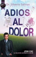 Adios Al Dolor: Por Fin! La Solucion Natural Al Dolor Humano 1463366922 Book Cover