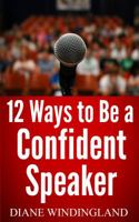 12 Ways to Be a Confident Speaker 098300787X Book Cover