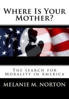 Where is your Mother?: The Search for Morality in America 151943569X Book Cover