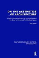 On the Aesthetics of Architecture: A Psychological Approach to the Structure and the Order of Perceived Architectural Space (Routledge Library Editions: Ethnoscapes) 1032820918 Book Cover