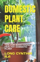 DOMESTIC PLANT CARE: TIPS FOR MAINTAINING A HEALTHY DOMESTIC PLANT B0C6NZHXC9 Book Cover