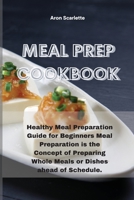 Meal Prep Cookbook: Healthy Meal Preparation Guide for Beginners Meal Preparation is the Concept of Preparing Whole Meals or Dishes ahead of Schedule. 1801759243 Book Cover