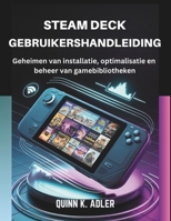 Steam Deck Gebruikershandleiding: Geheimen van installatie, optimalisatie en beheer van gamebibliotheken B0FWKVSN79 Book Cover