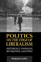 Politics on the Edges of Liberalism: Difference, Populism, Revolution, Agitation 0748636374 Book Cover