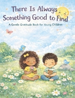 There Is Always Something Good to Find: A Gentle Gratitude Book for Young Children (Little Leap Affirmation Series) B0GG6NC6JL Book Cover