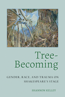 Tree-Becoming: Gender, Race, and Trauma on Shakespeare's Stage 1501787292 Book Cover