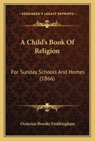 A Child's Book Of Religion: For Sunday Schools And Homes 1165275392 Book Cover