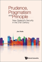 Prudence, Pragmatism and Principle: New Zealand's Security in the 21st Century 9811261954 Book Cover