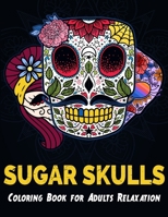 Sugar Skulls Coloring Book for Adults Relaxation: Featuring 50 Detailed Day of the Dead Skull Designs Mixed with Mandala Patterns Background for Stress Relief (Candy Skulls Coloring) B08D4Y4ZXD Book Cover