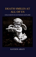 Death Smiles at All of Us: Child Death in Victorian Scotland B0CWJ9T1RX Book Cover