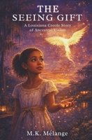 The Seeing Gift: A Louisiana Creole Story of Ancestral Vision (The Light Keeper Legends) B0GYPLRSNK Book Cover