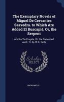 The Exemplary Novels of Miguel De Cervantes Saavedra to Which Are Added El Buscapié: Or the Serpent; and La Tía Fingida, Or the Pretended Aunt 1017957444 Book Cover