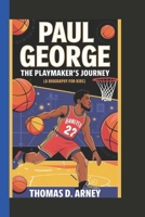 PAUL GEORGE: The playmaker's journey (A biography for kids) B0DXFFXQZP Book Cover