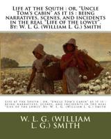 Life at the South: Or, Uncle Tom's Cabin as it is: Being Narratives, Scenes, and Incidents in the Real Life of the Lowly 1981659714 Book Cover