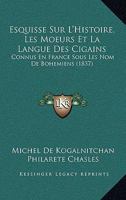 Esquisse Sur L'Histoire, Les Moeurs Et La Langue Des Cigains: Connus En France Sous Les Nom De Bohemiens (1837) 1168044596 Book Cover