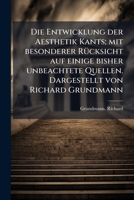 Die Entwicklung Der Aesthetik Kants; Mit Besonderer Rucksicht Auf Einige Bisher Unbeachtete Quellen. Dargestellt Von Richard Grundmann 117605757X Book Cover