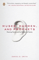 Muses, Madmen, and Prophets: Rethinking the History, Science, and Meaning of Auditory Hallucination 1594201102 Book Cover