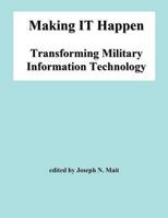 Making It Happen: Transforming Military Information Technology 1478131675 Book Cover