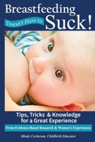 Breastfeeding Doesn't Have To Suck!: Tips, Tricks & Knowledge for a Great Experience 1790662303 Book Cover