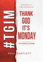 Thank God It's Monday: The Weekend Is Not Enough 1490873104 Book Cover