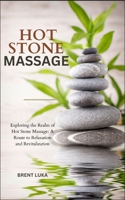 HOT STONE MASSAGE: Exploring the Realm of Hot Stone Massage: A Route to Relaxation and Revitalization B0CTJLZ6VK Book Cover