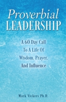 Proverbial Leadership: A 60 Day Call To A Life Of Wisdom, Prayer, And Influence B0DRWF3NLV Book Cover