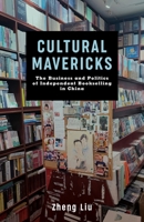 Cultural Mavericks: The Business and Politics of Independent Bookselling in China 0231200129 Book Cover