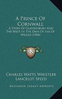 A Prince of Cornwall: A Story of Glastonbury and the West in the Days of Ina of Wessex 1499756437 Book Cover