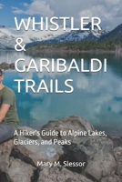 WHISTLER & GARIBALDI TRAILS: A Hiker’s Guide to Alpine Lakes, Glaciers, and Peaks B0FND14RJH Book Cover