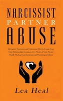 Narcissist Partner Abuse: Recognize Narcissism and Understand How to Escape from Toxic Relationships Ceasing to be a Victim of Your Partner. Finally Healing from Emotional and Psychological 1801560277 Book Cover
