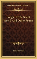 Songs of the Silent World and Other Poems 1417972874 Book Cover