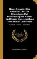 Neues Organon Oder Gedanken �ber Die Erforschung Und Bezeichnung Des Wahren Und Dessen Unterscheidung Vom Irrthum Und Schein, Erster Band 1015915116 Book Cover