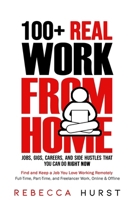 100+ REAL Work from Home Jobs, Gigs, Careers, and Side Hustles that You Can Do RIGHT NOW: Find and Keep a Job You Love Working Remotely - Full-Time, Part-Time, and Freelancer Work, Online & Offline B089TXGJ3R Book Cover