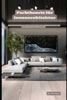 Farbtheorie für Innenarchitektur: Ein praktischer Leitfaden zum Erstellen atemberaubender und ausgewogener Farbpaletten (German Edition) B0F3VKFHZ2 Book Cover
