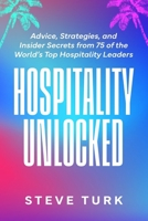Hospitality Unlocked: Advice, Strategies, and Insider Secrets from 75 of the World’s Top Hospitality Leaders B0DQL5ZX6X Book Cover