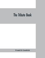 The Tribute Book: A Record of the Munificence, Self-sacrifice and Patriotism of the .... 1143512294 Book Cover