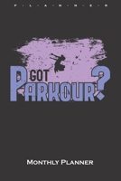 Got Parkour? Monthly Planner: Monthly Calendar (Daily planner with notes) for Athletes and fitness enthusiasts 1657723348 Book Cover