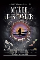 My God, It's Cancer: My epic journey with a late-stage terminal cancer, sustained by outrageous faith for healing through grace 1098038614 Book Cover