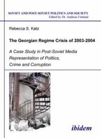 The Georgian Regime Crisis of 2003-2004: A Case Study in Post-Soviet Media Representation of Politics, Crime and Corruption 3898214133 Book Cover