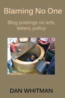 Blaming No One: Blog Postings on Arts, Letters, Policy 0985569867 Book Cover