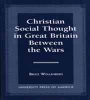 Christian Social Thought in Great Britain Between the Wars 076180496X Book Cover