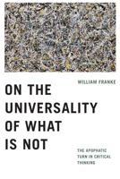 On the Universality of What Is Not: The Apophatic Turn in Critical Thinking 0268108811 Book Cover