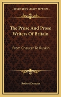 The Prose And Prose Writers Of Britain: From Chaucer To Ruskin 0548315256 Book Cover