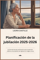 Planificación de la jubilación 2025-2026: Su Guía de lista de verificación para la atención médica y el propósito de ingresos sin reglas únicas (Spanish Edition) B0FPMV4P7W Book Cover