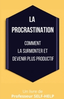 La procrastination: Comment la surmonter et devenir plus productif B0BW31GKBQ Book Cover