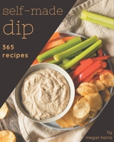 365 Self-made Dip Recipes: A Dip Cookbook You Will Need B08P1FC8B3 Book Cover