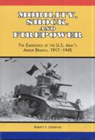 Mobility, Shock and Firepower: The Emergence of the U.S. Army's Armor Branch, 1917-1945 1780392796 Book Cover